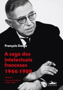 A Saga Dos Intelectuais Franceses 1944-1989 Volume I