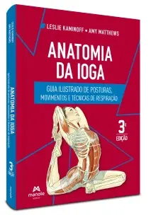 Anatomia da Ioga - Guia Ilustrado de Posturas, Movimentos e Técnicas de Respiração
