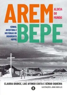 Arembepe, Aldeia Do Mundo - Sonho, Aventura e História Do Movimento Hippie