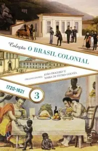 Brasil Colonial: Vol. 3 - 1720-1821 - 02Ed/, O