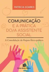 Comunicação e a Prática do/a Assistente Social - A Consolidação do Projeto Ético-Político