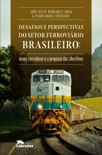 Desafios e Perspectivas do Setor Ferroviário Brasileiro: Novos Corredor. e a Proposta das Shortlines