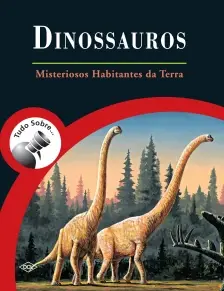 Tudo Sobre Dinossauros - Misteriosos Habitantes da Terra