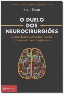 o Duelo Dos Neurocirurgiões - e Outras Histórias De Trauma, Loucura e Recuperação Do Cérebro Humano