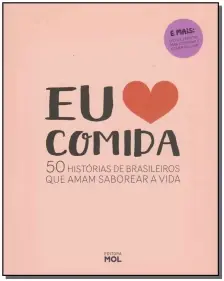 Eu Amo Comida - 50 Histórias De Brasileiros Que Amam Saborear a Vida