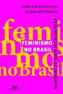 Feminismo No Brasil - Memórias De Quem Fez Acontecer