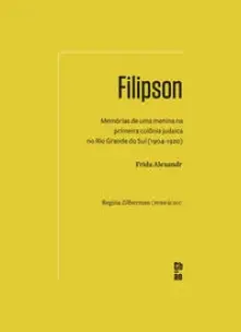 Filipson - Memórias de Uma Menina Na Primeira Colônia Judaica No Rio Grande do Sul (1904-1920)
