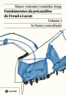 Fundamentos da Psicanálise de Freud a Lacan – Vol. 01 - As Bases Conceituais