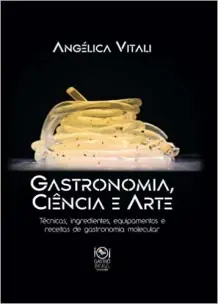 Gastronomia, Ciência e Arte: Técnicas, Ingredientes, Equipamentos e Receitas de Gastronomia Molecula