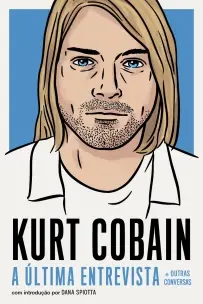 Kurt Cobain - A Última Entrevista e Outras Conversas - Edição Limitada de Colecionador