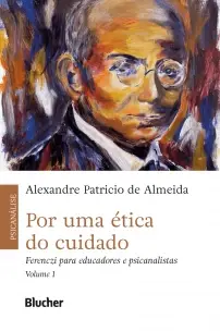 Por Uma Ética do Cuidado - Vol. 01 - Ferenczi Para Educadores e Psicanalistas