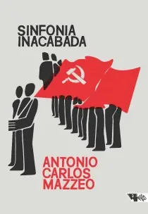 Sinfonia Inacabada - A Política Dos Comunistas No Brasil