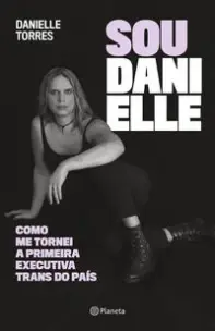 Sou Danielle - Como Me Tornei a Primeira Executiva Trans do Brasil