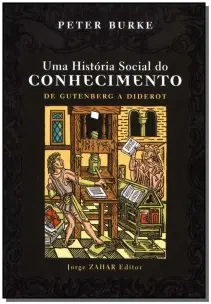 Uma História Social Do Conhecimento 1 - De Gutenberg a Diderot