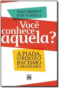 Você Conhece Aquela? - a Piada, o Riso e o Racismo à Brasileira