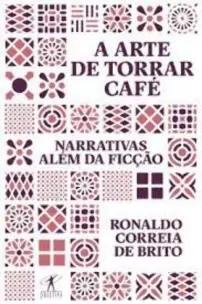 a Arte De Torrar Café - Narrativas Além Da Ficção