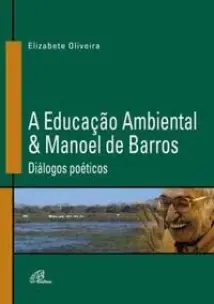 a Educação Ambiental & Manoel De Barros - Diálogos Poéticos