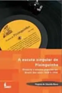 a Escuta Singular De Pixinguinha - História e Música Popular No Brasil Dos Anos 1920 e 1930