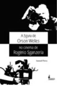 a Figura De Orson Welles No Cinema De Rogério Sganzerla