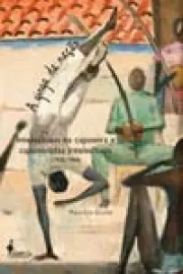 a Ginga Da Nação - Intelectuais Na Capoeira e Capoeiristas Intelectuais (1930-1969)
