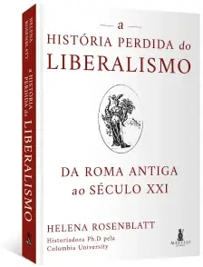 a História Perdida Do Liberalismo - Da Roma Antiga Ao Século Xxi
