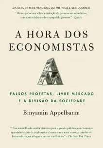 A Hora dos Economistas - Falsos Profetas, Livre Mercado e a Divisão da Sociedade