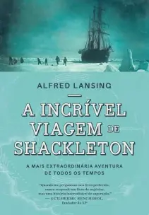 A Incrível Viagem De Shackleton - A Mais Extraordinária Aventura De Todos Os Tempos
