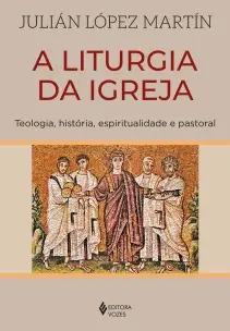 A Liturgia da Igreja - Teologia, História, Espiritualidade e Pastoral