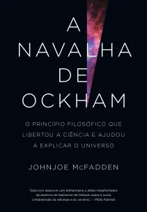 A Navalha de Ockham - O Princípio Filosófico Que Libertou a Ciência e Ajudou a Explicar o Universo