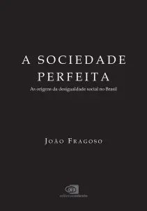A Sociedade Perfeita - As Origens da Desigualdade Social no Brasil