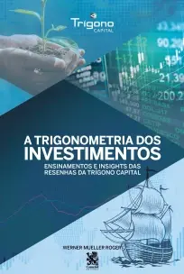 A Trigonometria dos Investimentos: Ensinamentos e Insights das Resenhas da Trígono Capital - 01Ed/21