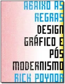 Abaixo As Regras:design Grafico e Pos Modernismo