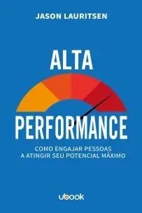 Alta performance: como engajar pessoas a atingir seu potencial máximo