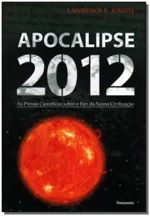 Apocalipse 2012:As Provas Científicas Sobre o Fim da Nossa Civilização