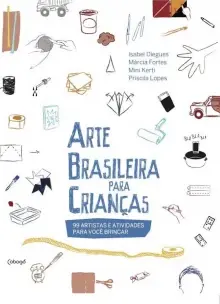 Arte Brasileira Para Crianças - 100 Artistas e Atividades Para Você Brincar