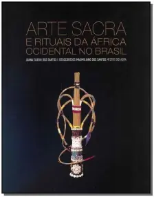 Arte Sacra e Rituais da África Ocidental no Brasil