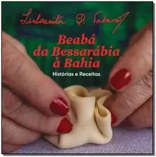 Beabá da Bessarábia à Bahia - Histórias e Receitas