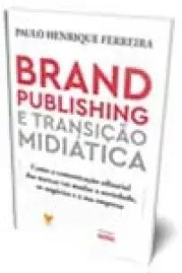 Brand Publishing e Transição Midiática - Como a Comunic. Editorial das Marcas vai Mudar a Sociedade