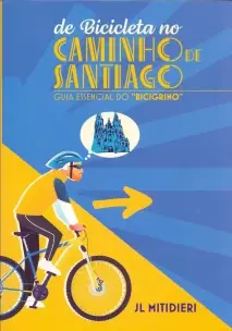 De Bicicleta no Caminho de Santiago - Guia Essencial do Bicigrino