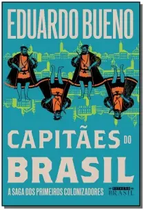 Capitães do Brasil - A Saga dos Primeiros Colonizadores