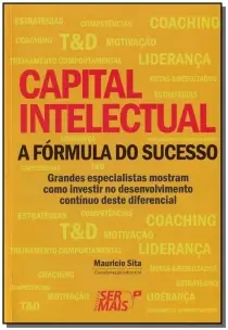 Capital Intelectual - a Fórmula Do Sucessoxgrandes Especialistas Mostram Como Investir No Desenvolvi