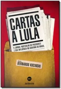 Cartas a Lula - o Jornal Particular Do Presidente e Sua Influência No Governo Do Brasil