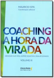 Coaching a Hora Da Virada – Volume 3Xorganize Sua Vida, Supere Desafios e Realize Sonhos