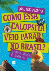 Como Essa Calopsita Veio Parar No Brasil? e Outras Dúvidas De Geografia