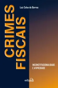 Crimes Fiscais: Inconstitucionalidade e Atipicidade