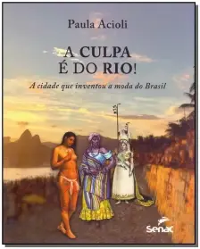Culpa e do Rio!, A - A Cidade Que Inventou a Moda no Brasil