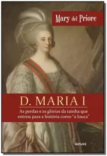 D. Maria I - As Perdas e as Glórias da Rainha que Entrou para a História como "a louca"