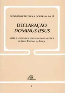 Declaração Dominus Iesus - Doc. 2 - Sobre a Unicidade e Universalidade Salvífica De Jesus Cristo e D