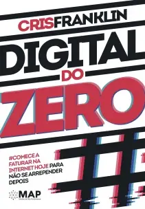 Digital Do Zero: Comece a Faturar Na Internet Hoje Para Não Se Arrepender Depois