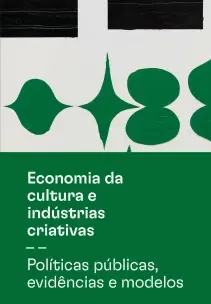 Economia da Cultura e Indústrias Criativas - Políticas Públicas, Evidências e Modelos
